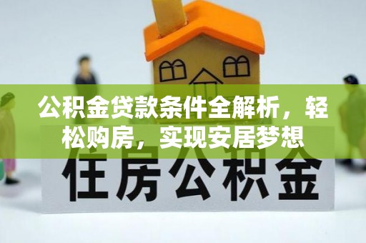 头屯河公积金贷款条件全解析，轻松购房，实现安居梦想