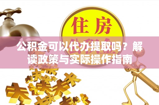 头屯河公积金可以代办提取吗？解读政策与实际操作指南