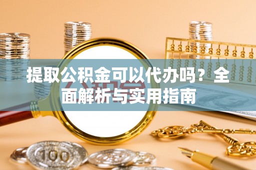 头屯河提取公积金可以代办吗？全面解析与实用指南