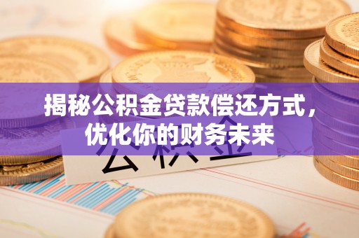 头屯河揭秘公积金贷款偿还方式，优化你的财务未来