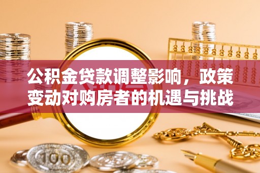 头屯河公积金贷款调整影响，政策变动对购房者的机遇与挑战