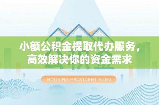 头屯河小额公积金提取代办服务，高效解决你的资金需求