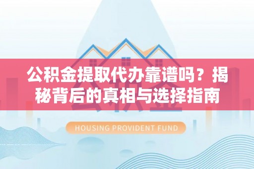 头屯河公积金提取代办靠谱吗？揭秘背后的真相与选择指南