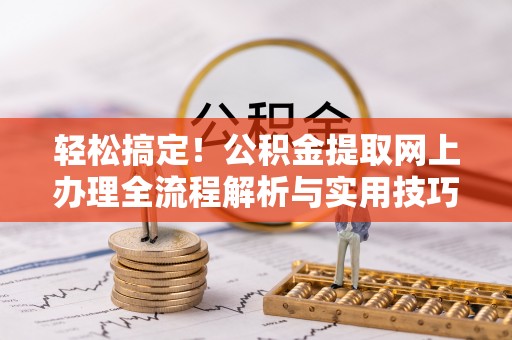 头屯河轻松搞定！公积金提取网上办理全流程解析与实用技巧