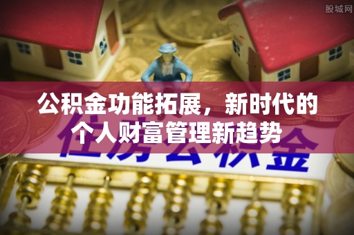 头屯河公积金功能拓展，新时代的个人财富管理新趋势