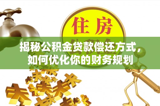 头屯河揭秘公积金贷款偿还方式，如何优化你的财务规划