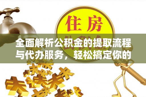 头屯河全面解析公积金的提取流程与代办服务，轻松搞定你的公积金咨询代办提取