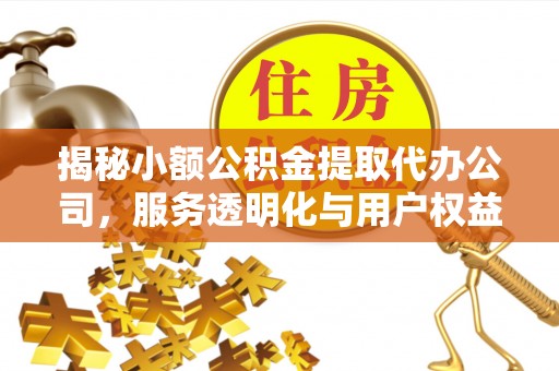 头屯河揭秘小额公积金提取代办公司，服务透明化与用户权益保障