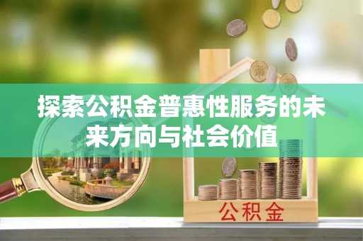 头屯河探索公积金普惠性服务的未来方向与社会价值