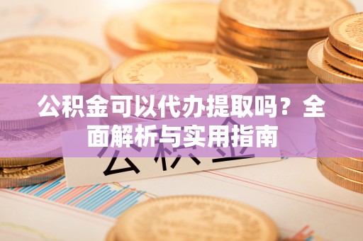 头屯河公积金可以代办提取吗？全面解析与实用指南