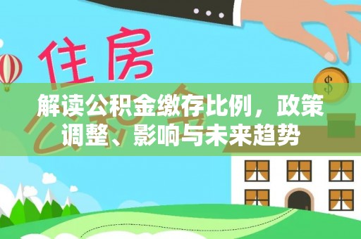 头屯河解读公积金缴存比例，政策调整、影响与未来趋势