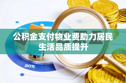 头屯河公积金支付物业费助力居民生活品质提升