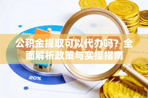 头屯河公积金提取可以代办吗？全面解析政策与实操指南