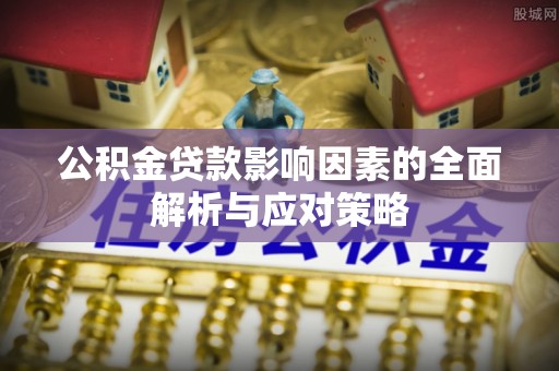 头屯河公积金贷款影响因素的全面解析与应对策略