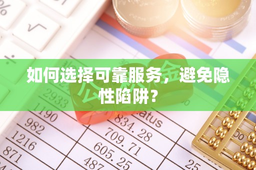 头屯河如何选择可靠服务，避免隐性陷阱？