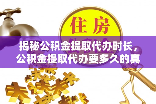 头屯河揭秘公积金提取代办时长，公积金提取代办要多久的真相与攻略