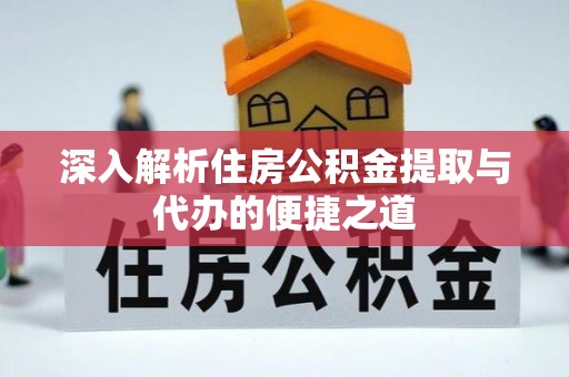 头屯河深入解析住房公积金提取与代办的便捷之道