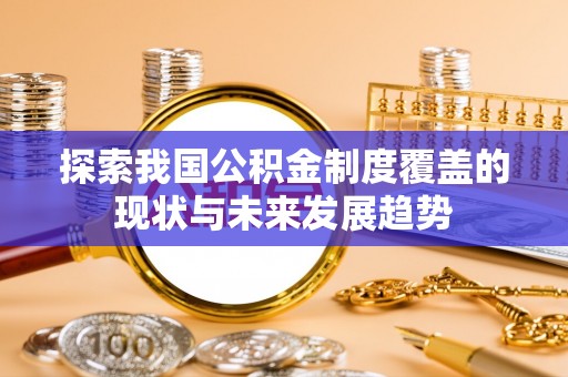 头屯河探索我国公积金制度覆盖的现状与未来发展趋势