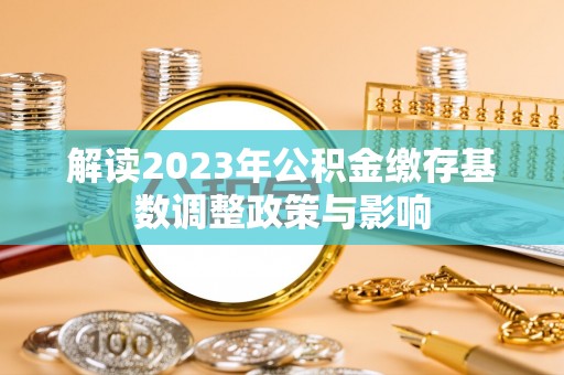 头屯河解读2023年公积金缴存基数调整政策与影响