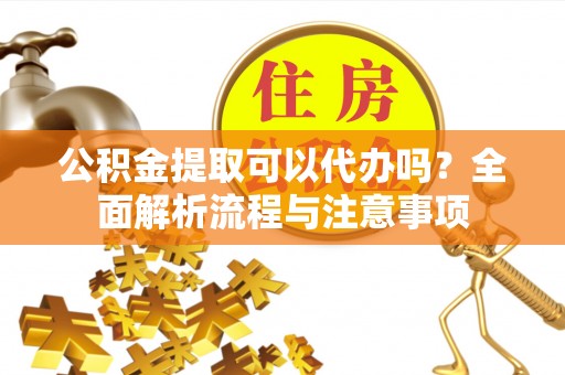 头屯河公积金提取可以代办吗？全面解析流程与注意事项