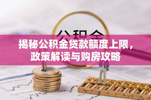 头屯河揭秘公积金贷款额度上限，政策解读与购房攻略