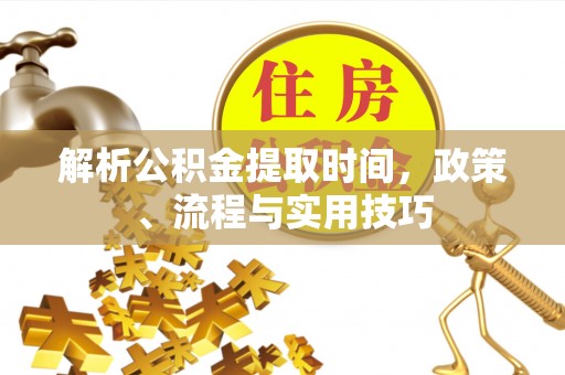 头屯河解析公积金提取时间，政策、流程与实用技巧