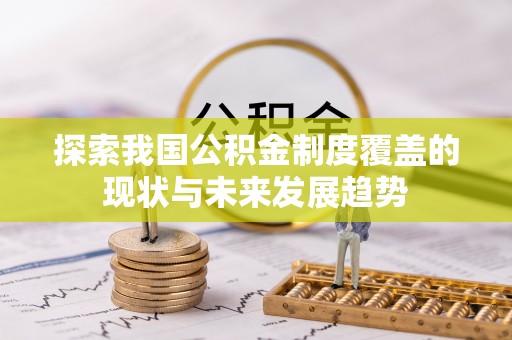 头屯河探索我国公积金制度覆盖的现状与未来发展趋势