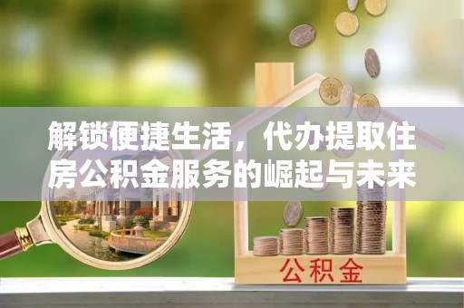 头屯河解锁便捷生活，代办提取住房公积金服务的崛起与未来