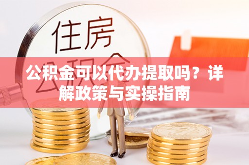 头屯河公积金可以代办提取吗？详解政策与实操指南