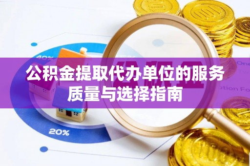 头屯河公积金提取代办单位的服务质量与选择指南