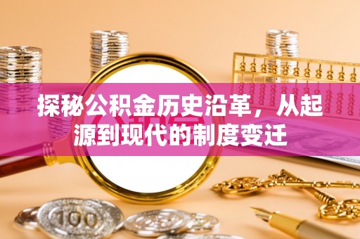 头屯河探秘公积金历史沿革，从起源到现代的制度变迁