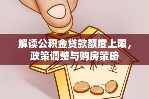 头屯河解读公积金贷款额度上限，政策调整与购房策略
