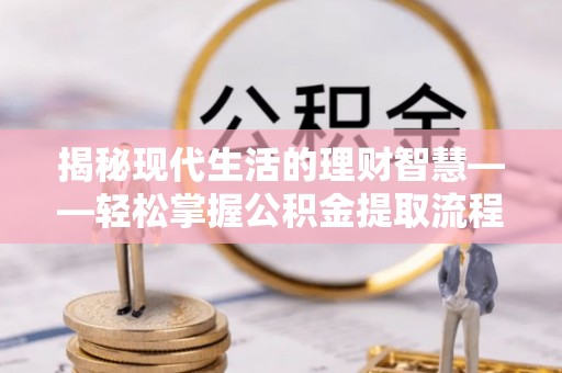头屯河揭秘现代生活的理财智慧——轻松掌握公积金提取流程的实用指南