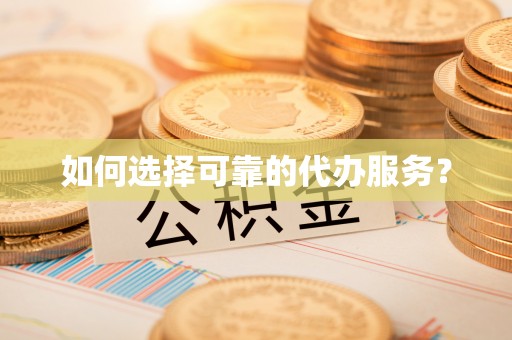 头屯河如何选择可靠的代办服务？