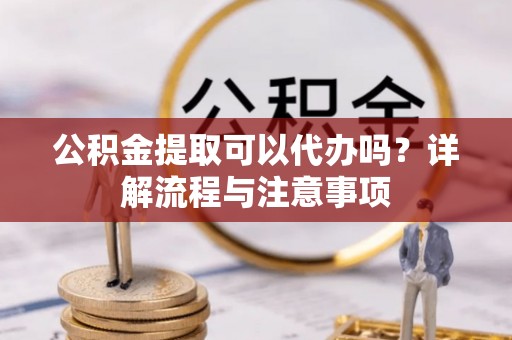头屯河公积金提取可以代办吗？详解流程与注意事项