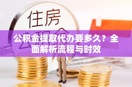 头屯河公积金提取代办要多久？全面解析流程与时效