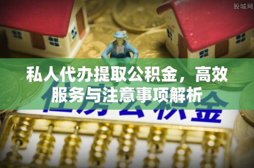 头屯河私人代办提取公积金，高效服务与注意事项解析