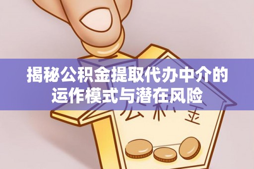 头屯河揭秘公积金提取代办中介的运作模式与潜在风险