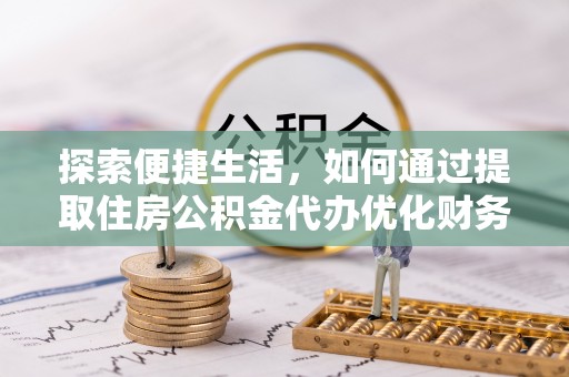 头屯河探索便捷生活，如何通过提取住房公积金代办优化财务规划