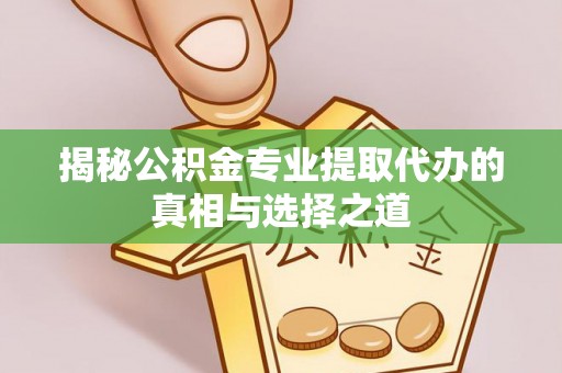 头屯河揭秘公积金专业提取代办的真相与选择之道