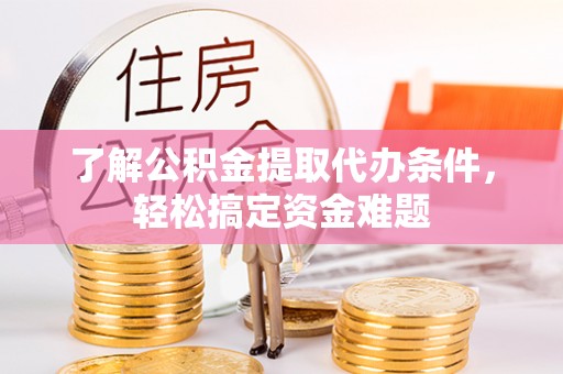 头屯河了解公积金提取代办条件，轻松搞定资金难题