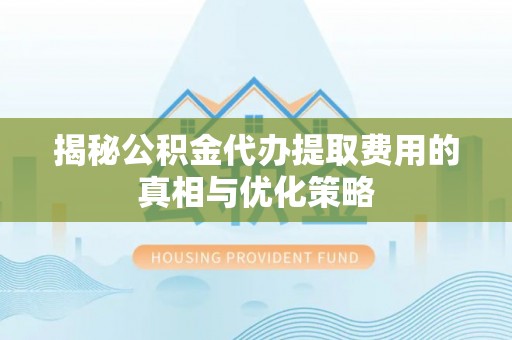 头屯河揭秘公积金代办提取费用的真相与优化策略