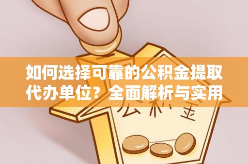 头屯河如何选择可靠的公积金提取代办单位？全面解析与实用建议