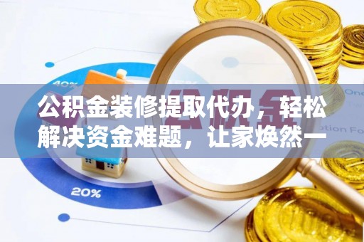 头屯河公积金装修提取代办，轻松解决资金难题，让家焕然一新