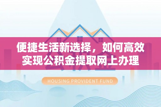 头屯河便捷生活新选择，如何高效实现公积金提取网上办理