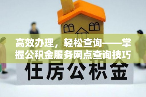 头屯河高效办理，轻松查询——掌握公积金服务网点查询技巧