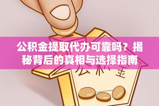 头屯河公积金提取代办可靠吗？揭秘背后的真相与选择指南