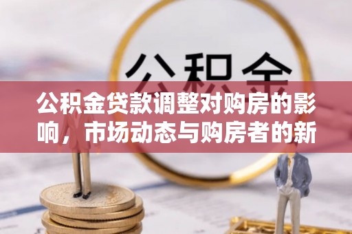 头屯河公积金贷款调整对购房的影响，市场动态与购房者的新选择