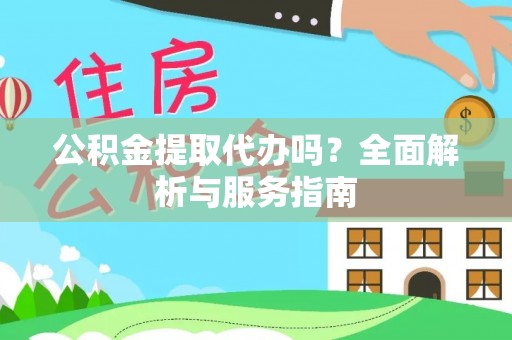 头屯河公积金提取代办吗？全面解析与服务指南