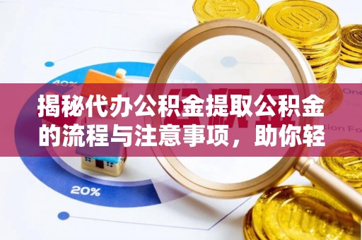 头屯河揭秘代办公积金提取公积金的流程与注意事项，助你轻松拿回属于你的钱
